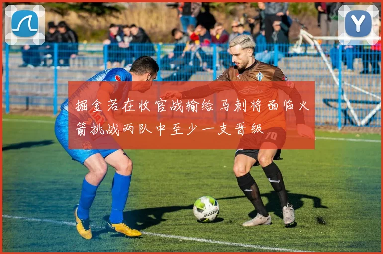 掘金若在收官战输给马刺将面临火箭挑战两队中至少一支晋级
